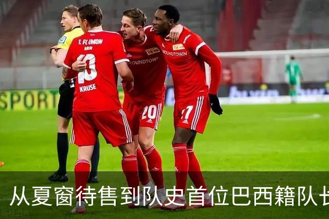 从夏窗待售到队史首位巴西籍队长，拉菲尼亚如何完成蜕变？